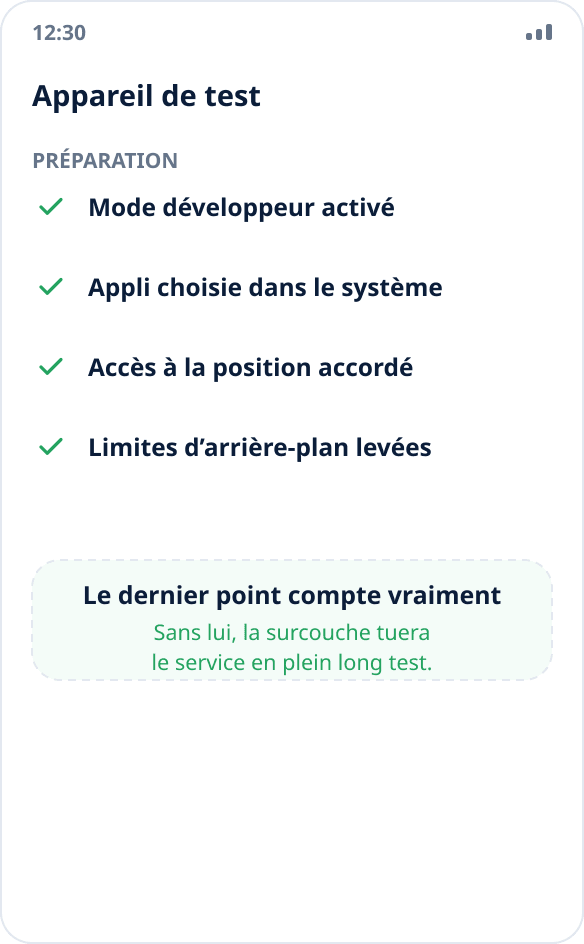 Liste de contrôle pour préparer un appareil de test : mode développeur, choix de l’application, accès à la position, restrictions d’arrière-plan levées